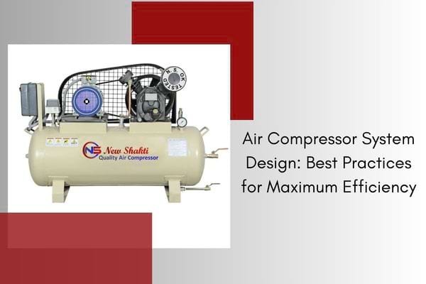 Air Compressor System Design: Best Practices for Maximum Efficiency